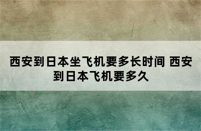 西安到日本坐飞机要多长时间 西安到日本飞机要多久